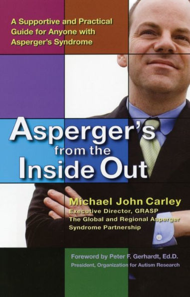 Asperger's From the Inside Out: A Supportive and Practical Guide for Anyone with Asperger's Syndrome