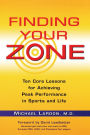 Finding Your Zone: Ten Core Lessons for Achieving Peak Performance in Sports and Life