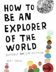 Title: How to Be an Explorer of the World: Portable Life Museum, Author: Keri Smith