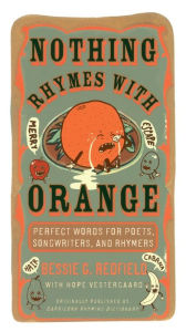 Title: Nothing Rhymes with Orange: Perfect Words for Poets, Songwriters, and Rhymers, Author: Bessie G. Redfield