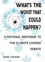 What's the Worst That Could Happen?: A Rational Response to the Climate Change Debate