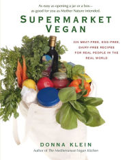 Title: Supermarket Vegan: 225 Meat-Free, Egg-Free, Dairy-Free Recipes for Real People in the Real World: A Cookbook, Author: Donna Klein