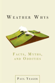 Title: Weather Whys: Facts, Myths, and Oddities, Author: Paul Yeager