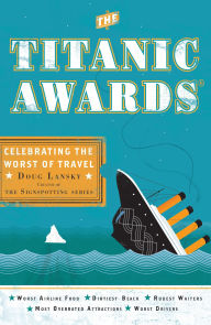 Title: The Titanic Awards: Celebrating the Worst of Travel, Author: Doug Lansky