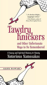 Title: Tawdry Knickers and Other Unfortunate Ways to Be Remembered: A Saucy and Spirited History of Ninety Notorious Namesakes, Author: Alex Novak