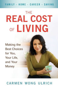 Title: The Real Cost of Living: Making the Best Choices for You, Your Life, and Your Money, Author: Carmen Wong Ulrich