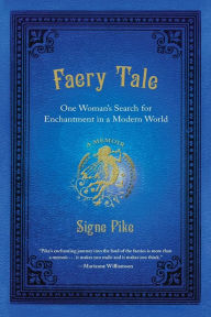 Title: Faery Tale: One Woman's Search for Enchantment in a Modern World, Author: Signe Pike