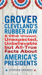 Title: Grover Cleveland's Rubber Jaw and Other Unusual, Unexpected, Unbelievable but Al, Author: Stephen Spignesi