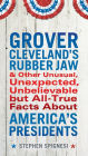 Grover Cleveland's Rubber Jaw and Other Unusual, Unexpected, Unbelievable but Al