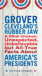 Title: Grover Cleveland's Rubber Jaw and Other Unusual, Unexpected, Unbelievable but Al, Author: Stephen Spignesi