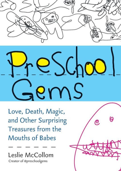 Preschool Gems: Love, Death, Magic, and Other Surprising Treasures from the Mouths of Babes