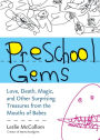 Preschool Gems: Love, Death, Magic, and Other Surprising Treasures from the Mouths of Babes