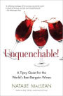 Unquenchable!: A Tipsy Quest for the World's Best Bargain Wines