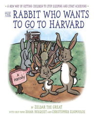 Title: The Rabbit Who Wants to Go to Harvard: A New Way of Getting Children to Stop Sleeping and Start Achieving, Author: Diana Holquist