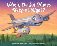 Title: Where Do Jet Planes Sleep at Night?, Author: Brianna Caplan Sayres