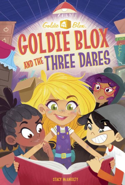 Goldie Blox And The Three Dares Goldieblox By Stacy Mcanulty
