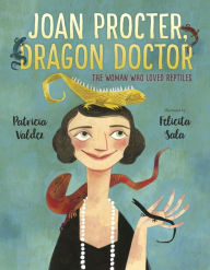 Title: Joan Procter, Dragon Doctor: The Woman Who Loved Reptiles, Author: Patricia Valdez