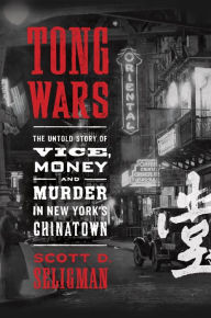 Title: Tong Wars: The Untold Story of Vice, Money, and Murder in New York's Chinatown, Author: Scott D. Seligman