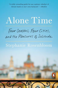 Title: Alone Time: Four Seasons, Four Cities, and the Pleasures of Solitude, Author: Stephanie Rosenbloom