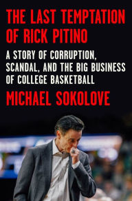 Title: The Last Temptation of Rick Pitino: A Story of Corruption, Scandal, and the Big Business of College Basketball, Author: Michael Sokolove