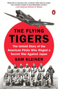 Title: The Flying Tigers: The Untold Story of the American Pilots Who Waged a Secret War Against Japan, Author: Sam Kleiner