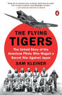 The Flying Tigers: The Untold Story of the American Pilots Who Waged a Secret War Against Japan