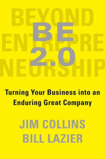 BE 2.0 (Beyond Entrepreneurship 2.0): Turning Your Business into an  Enduring Great Company - by Jim Collins and Bill Lazier