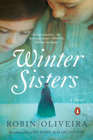 Title: Winter Sisters: A Novel, Author: Robin Oliveira