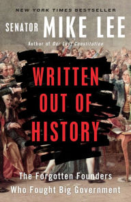 Title: Written Out of History: The Forgotten Founders Who Fought Big Government, Author: Mike Lee