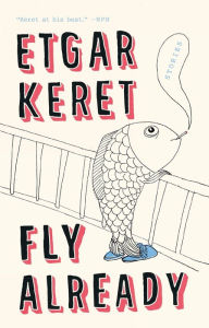 Title: Fly Already: Stories, Author: Etgar Keret