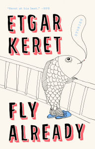 Title: Fly Already: Stories, Author: Etgar Keret