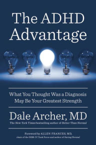 Title: The ADHD Advantage: What You Thought Was a Diagnosis May Be Your Greatest Strength, Author: Dale Archer MD