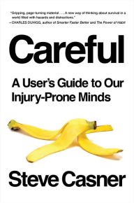 Title: Careful: A User's Guide to Our Injury-Prone Minds, Author: Steve Casner