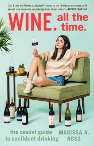 Title: Wine. All the Time.: The Casual Guide to Confident Drinking, Author: Marissa A. Ross