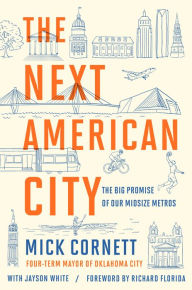 Title: The Next American City: The Big Promise of Our Midsize Metros, Author: Mick Cornett