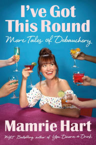 Title: I've Got This Round: More Tales of Debauchery, Author: Mamrie Hart