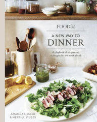 Title: Food52 A New Way to Dinner: A Playbook of Recipes and Strategies for the Week Ahead [A Cookbook], Author: Amanda Hesser