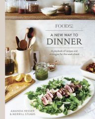 Title: Food52 A New Way to Dinner: A Playbook of Recipes and Strategies for the Week Ahead [A Cookbook], Author: Amanda Hesser