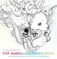Title: Pop Manga Coloring Book: A Surreal Journey Through a Cute, Curious, Bizarre, and Beautiful World, Author: Camilla d'Errico