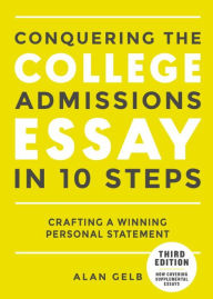 Title: Conquering the College Admissions Essay in 10 Steps, Third Edition: Crafting a Winning Personal Statement, Author: Alan Gelb