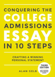 Title: Conquering the College Admissions Essay in 10 Steps, Third Edition: Crafting a Winning Personal Statement, Author: Alan Gelb