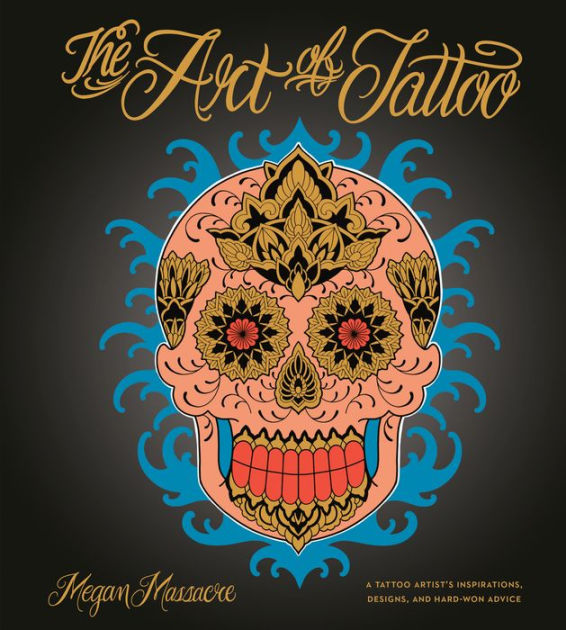 The Art of Tattoo: A Tattoo Artist's Inspirations, Designs, and Hard-Won Advice [Book]