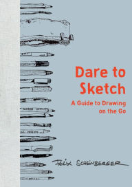 Title: Dare to Sketch: A Guide to Drawing on the Go, Author: Felix Scheinberger