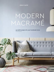 Title: Modern Macrame: 33 Stylish Projects for Your Handmade Home, Author: Emily Katz