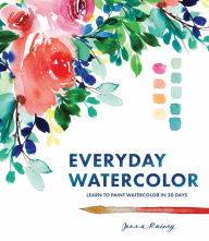 Title: Everyday Watercolor: Learn to Paint Watercolor in 30 Days, Author: Jenna Rainey