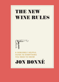 Title: The New Wine Rules: A Genuinely Helpful Guide to Everything You Need to Know, Author: Jon Bonné