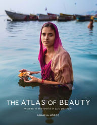 Title: The Atlas of Beauty: Women of the World in 500 Portraits, Author: Mihaela Noroc