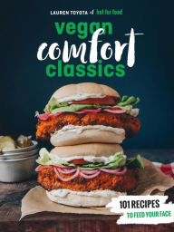 Title: Hot for Food Vegan Comfort Classics: 101 Recipes to Feed Your Face [A Cookbook], Author: Lauren Toyota
