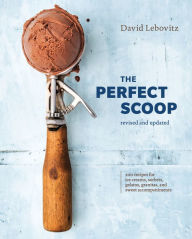Title: The Perfect Scoop, Revised and Updated: 200 Recipes for Ice Creams, Sorbets, Gelatos, Granitas, and Sweet Accompaniments [A Cookbook], Author: David Lebovitz