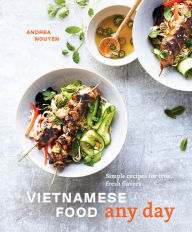 Title: Vietnamese Food Any Day: Simple Recipes for True, Fresh Flavors [A Cookbook], Author: Andrea Nguyen